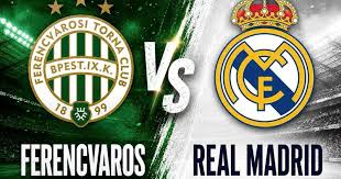 Ferencvaros vs Real Madrid: Match Preview and Live Stream